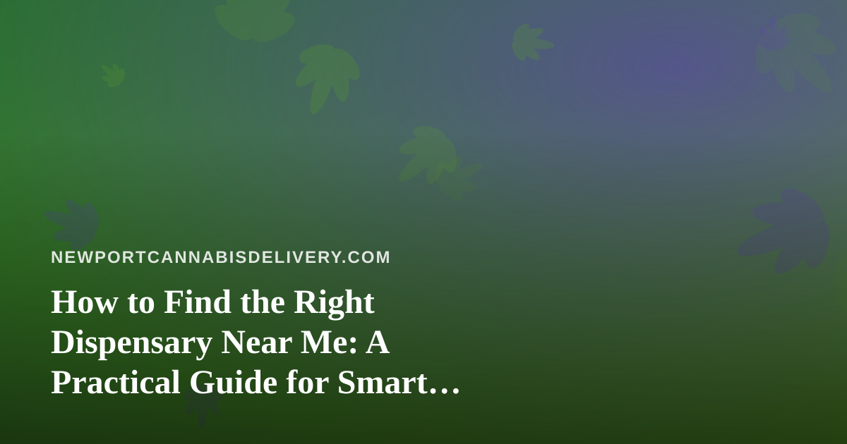 How to Find the Right Dispensary Near Me: A Practical Guide for Smart Shoppers