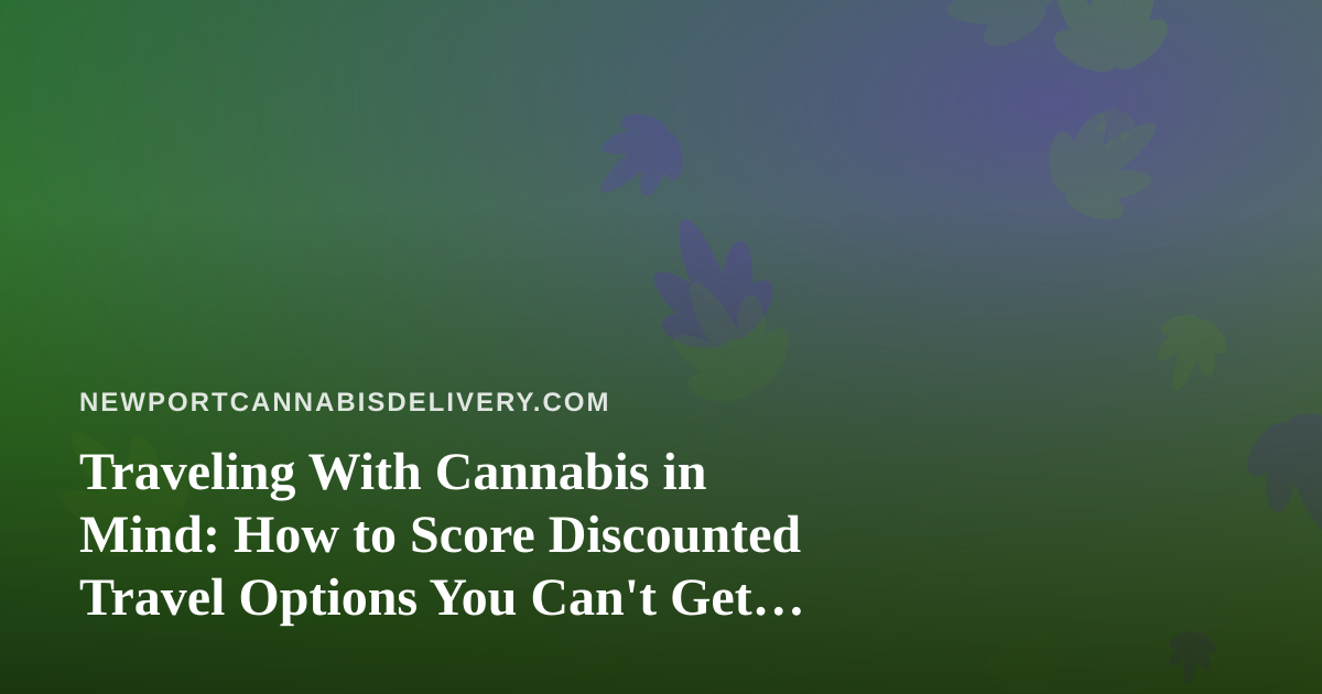 Traveling With Cannabis in Mind: How to Score Discounted Travel Options You Can’t Get Anywhere Else