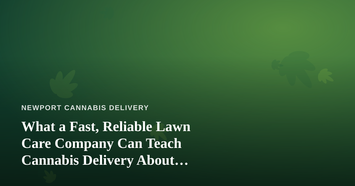 What a Fast, Reliable Lawn Care Company Can Teach Cannabis Delivery About Service