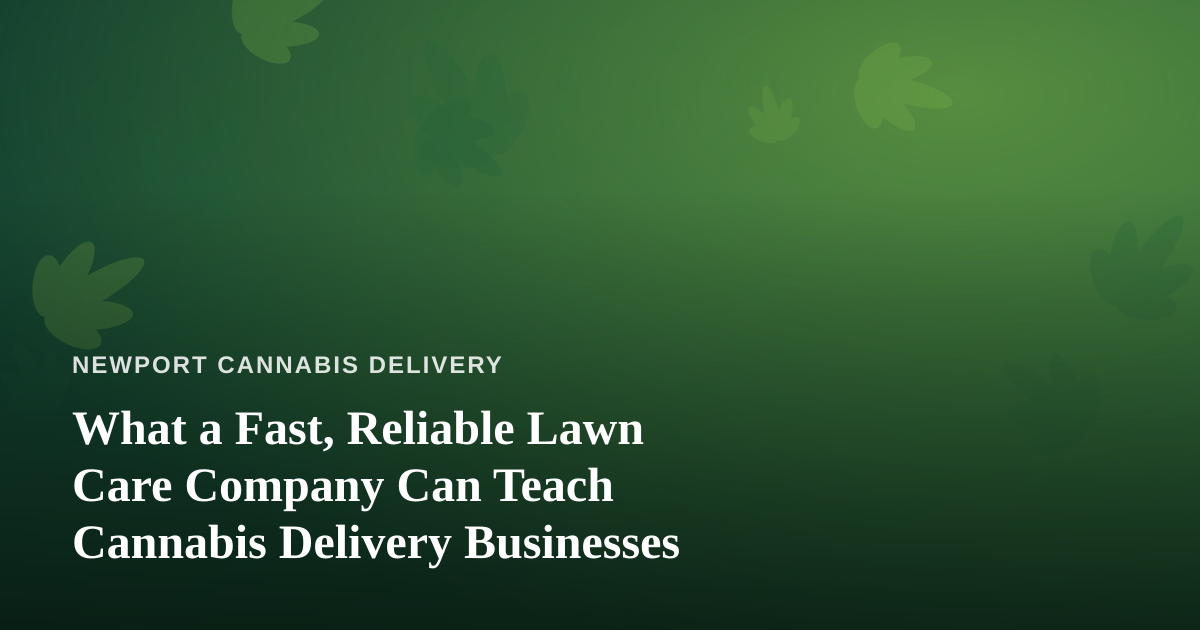 What a Fast, Reliable Lawn Care Company Can Teach Cannabis Delivery Businesses
