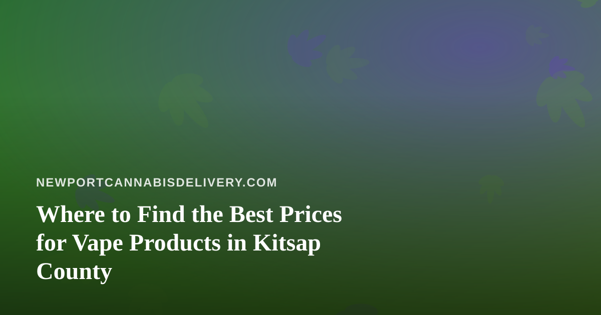 Where to Find the Best Prices for Vape Products in Kitsap County