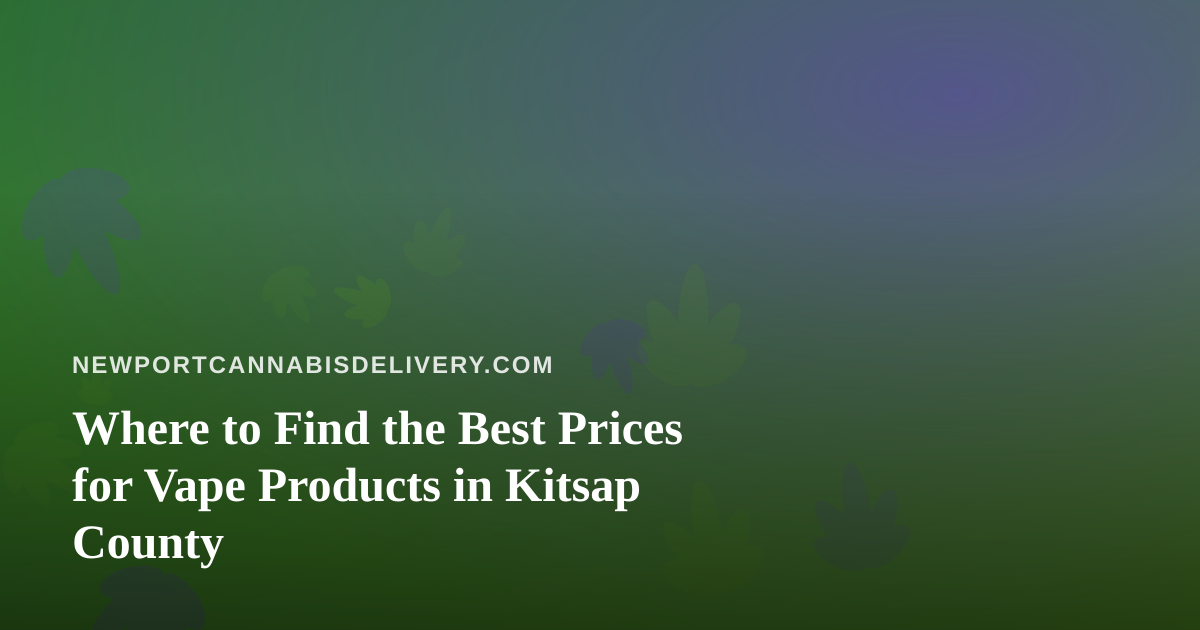 Where to Find the Best Prices for Vape Products in Kitsap County