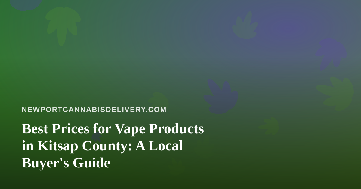 Best Prices for Vape Products in Kitsap County: A Local Buyer’s Guide