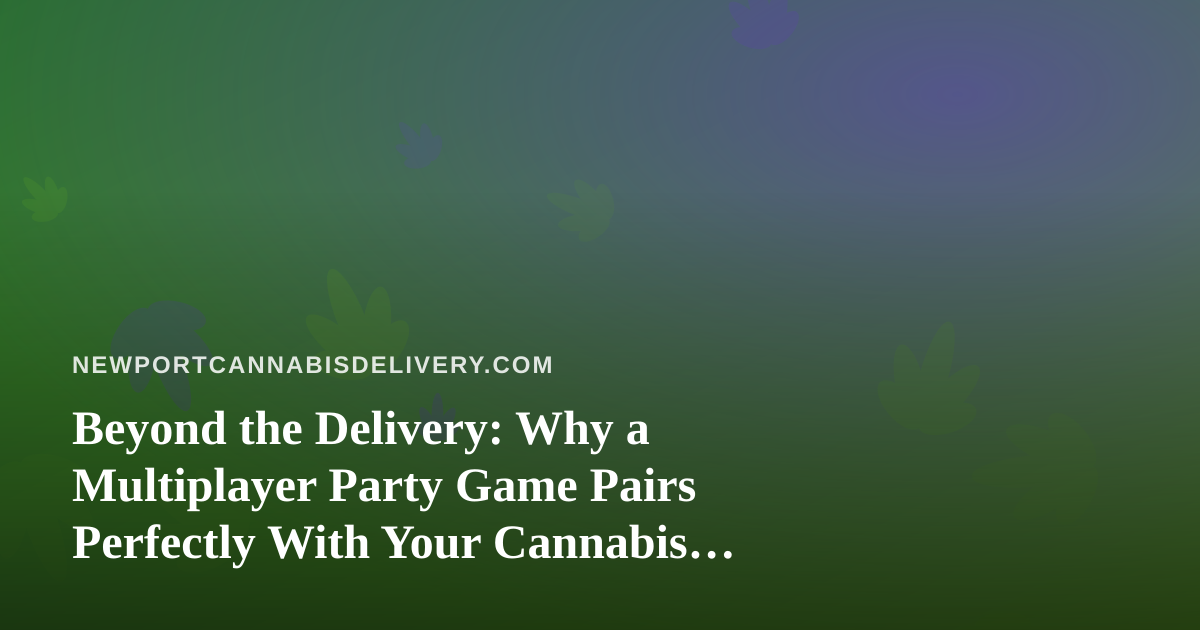 Beyond the Delivery: Why a Multiplayer Party Game Pairs Perfectly With Your Cannabis Night