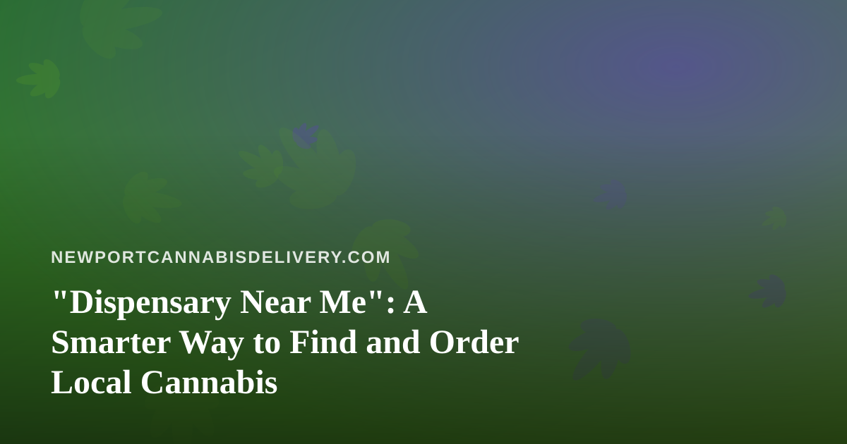 “Dispensary Near Me”: A Smarter Way to Find and Order Local Cannabis