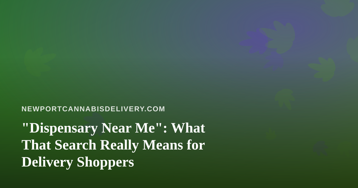 “Dispensary Near Me”: What That Search Really Means for Delivery Shoppers