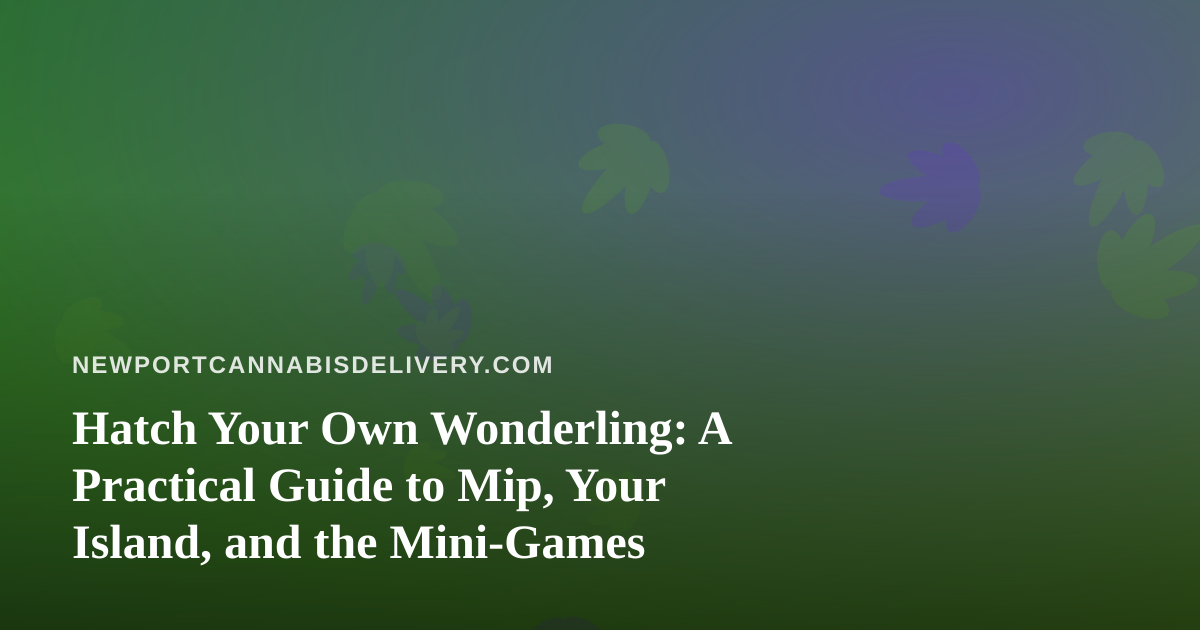 Hatch Your Own Wonderling: A Practical Guide to Mip, Your Island, and the Mini-Games