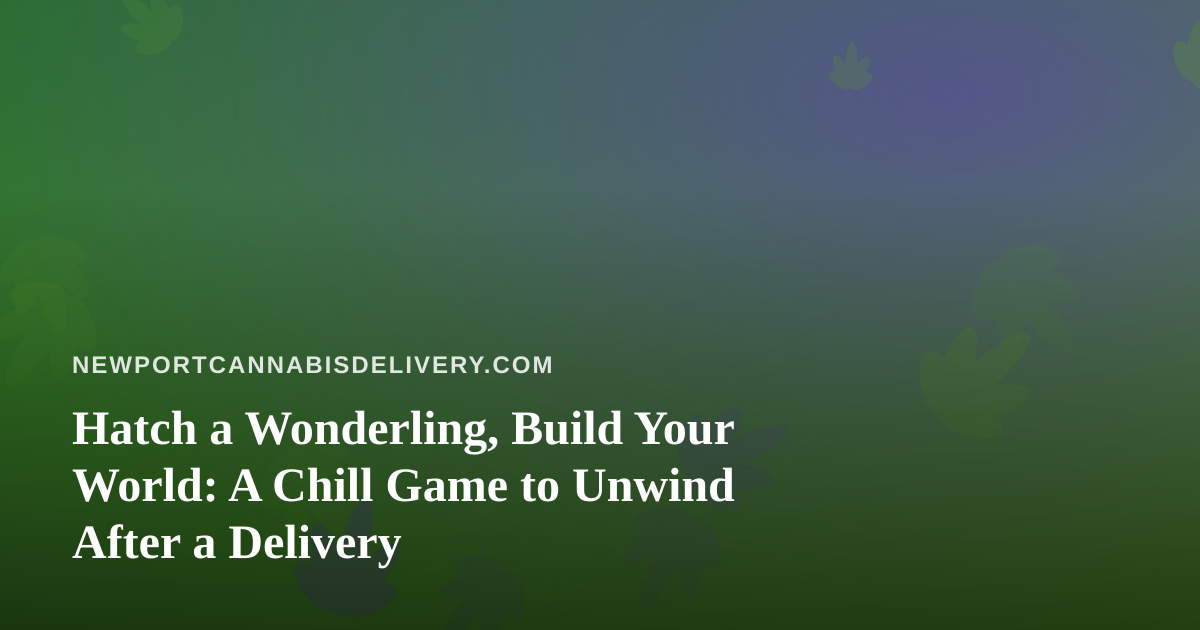 Hatch a Wonderling, Build Your World: A Chill Game to Unwind After a Delivery