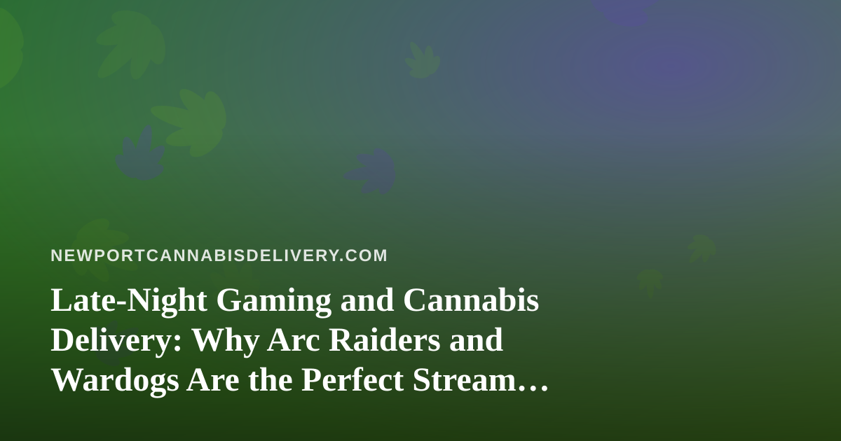 Late-Night Gaming and Cannabis Delivery: Why Arc Raiders and Wardogs Are the Perfect Stream Night Pairing