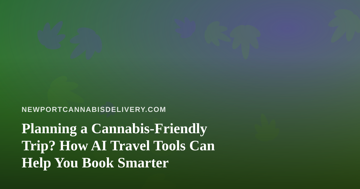 Planning a Cannabis-Friendly Trip? How AI Travel Tools Can Help You Book Smarter