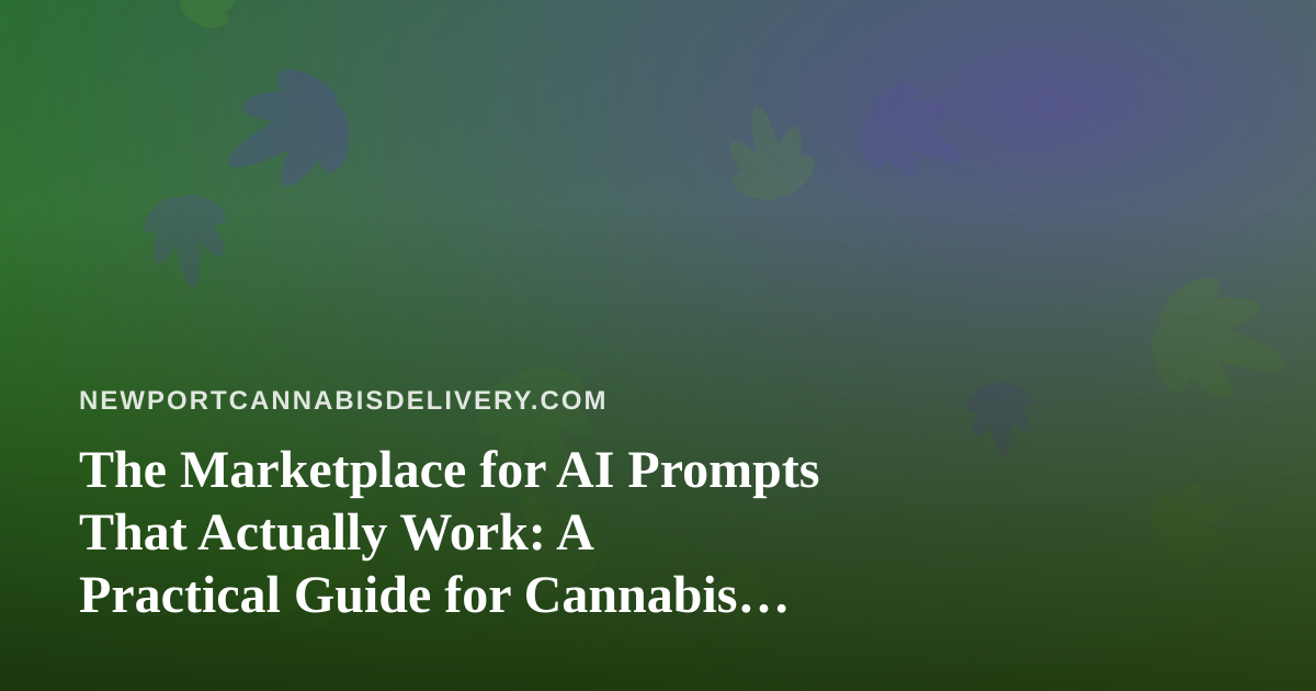 The Marketplace for AI Prompts That Actually Work: A Practical Guide for Cannabis Delivery Operators